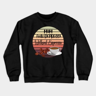 Mom Feels Depresso Without Espresso | For Mon Coffee Lover Crewneck Sweatshirt